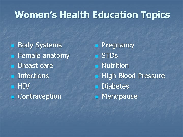 Women’s Health Education Topics n n n Body Systems Female anatomy Breast care Infections