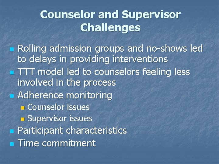 Counselor and Supervisor Challenges n n n Rolling admission groups and no-shows led to