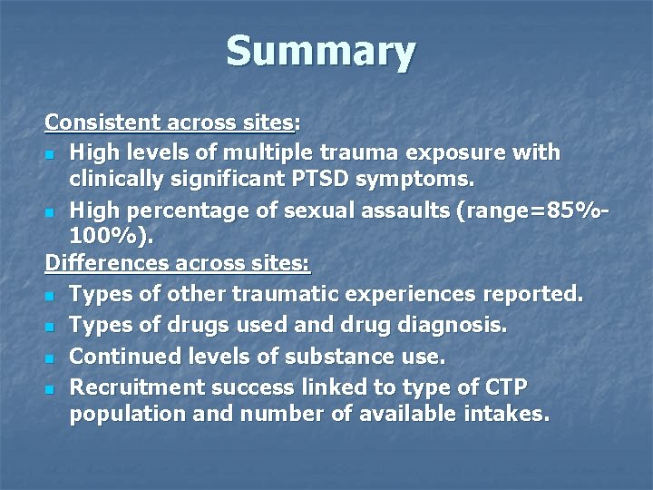 Summary Consistent across sites: n High levels of multiple trauma exposure with clinically significant