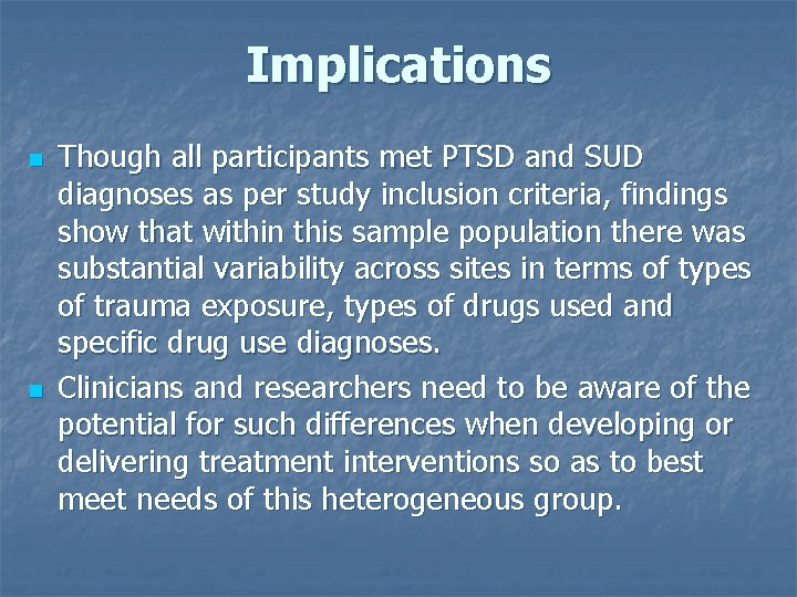 Implications n n Though all participants met PTSD and SUD diagnoses as per study