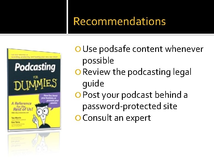 Recommendations Use podsafe content whenever possible Review the podcasting legal guide Post your podcast