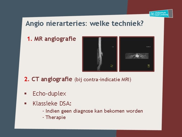 Angio nierarteries: welke techniek? 1. MR angiografie 2. CT angiografie (bij contra-indicatie MRI) §