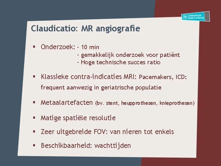 Claudicatio: MR angiografie § Onderzoek: - 10 min - gemakkelijk onderzoek voor patiënt -
