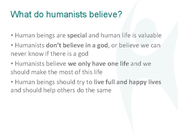 What do humanists believe? • Human beings are special and human life is valuable
