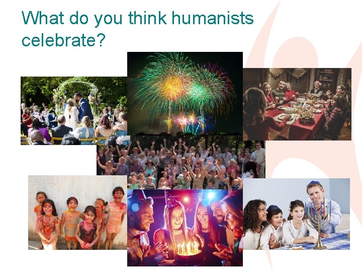 What do you think humanists celebrate? 