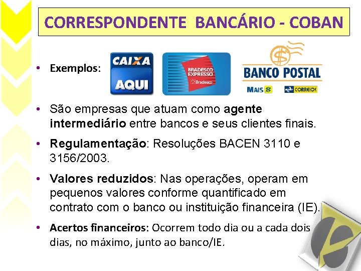 CORRESPONDENTE BANCÁRIO - COBAN • Exemplos: • São empresas que atuam como agente intermediário