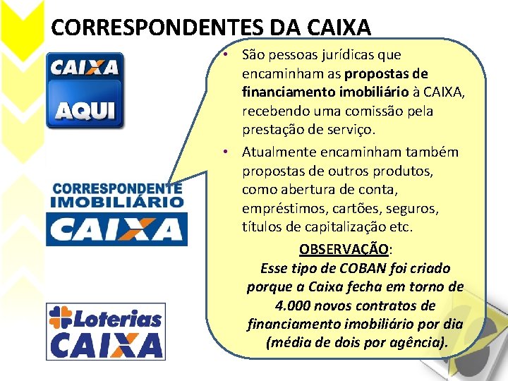 CORRESPONDENTES DA CAIXA • São pessoas jurídicas que encaminham as propostas de financiamento imobiliário