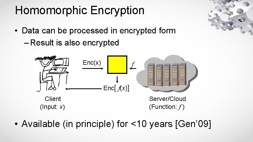 Homomorphic Encryption • Data can be processed in encrypted form – Result is also
