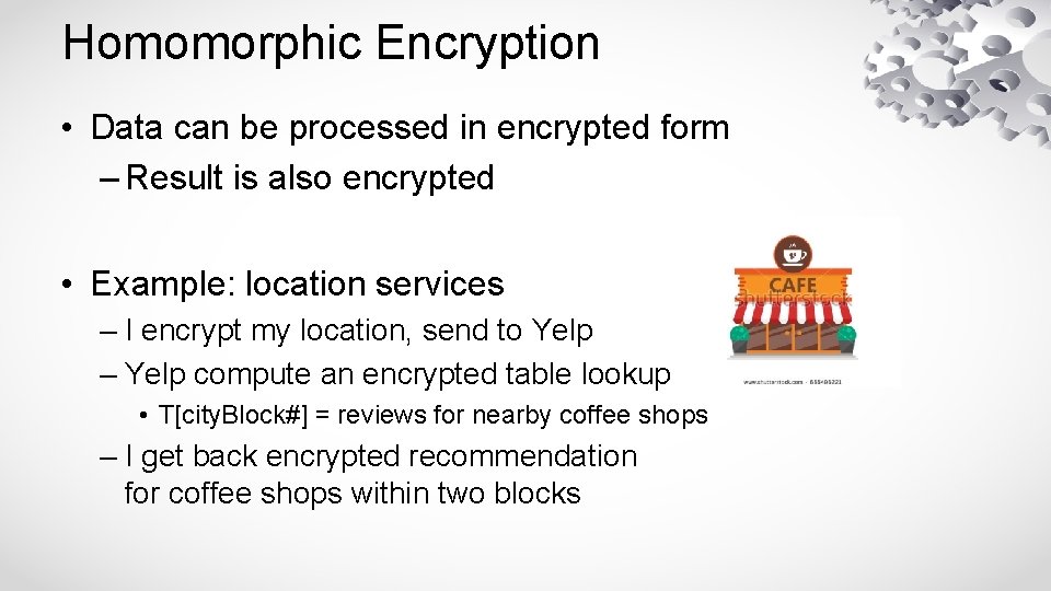Homomorphic Encryption • Data can be processed in encrypted form – Result is also