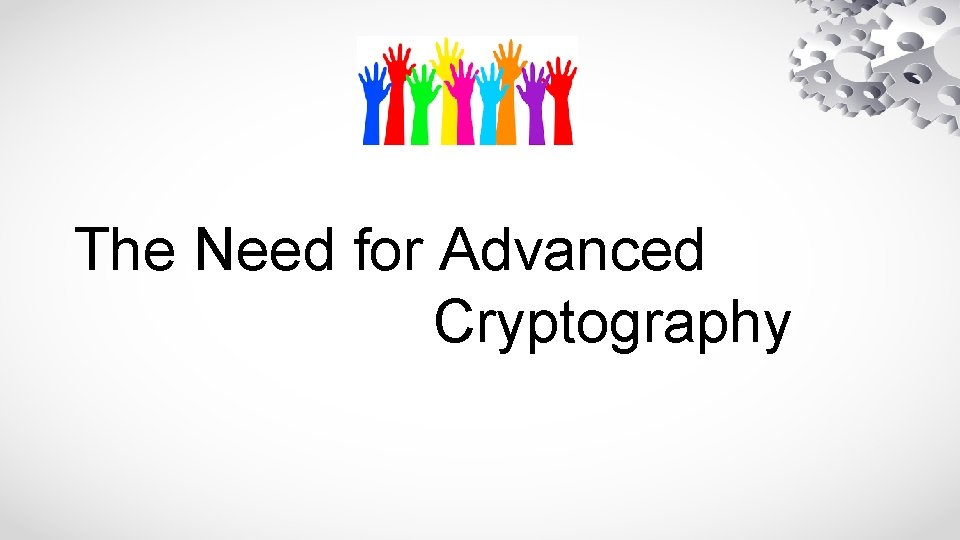 The Need for Advanced Cryptography 