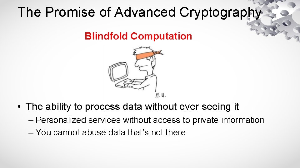 The Promise of Advanced Cryptography Blindfold Computation • The ability to process data without