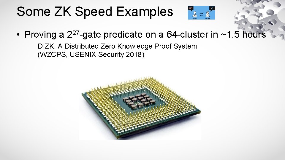 Some ZK Speed Examples • Proving a 227 -gate predicate on a 64 -cluster