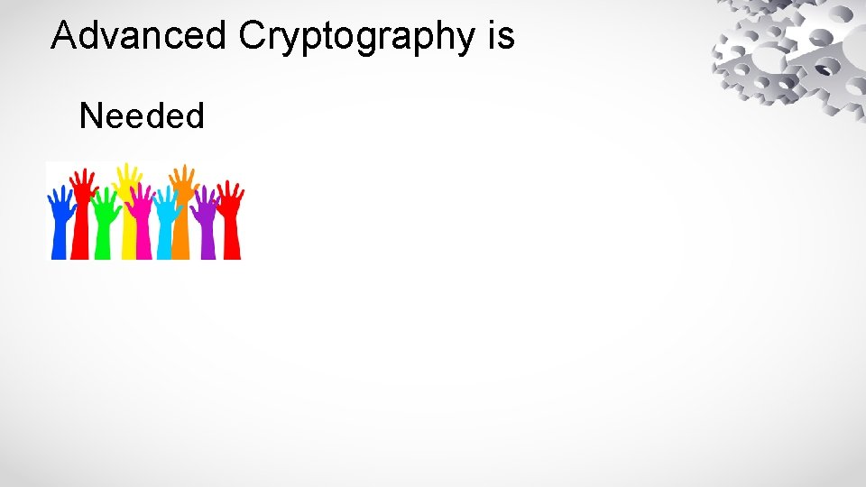 Advanced Cryptography is Needed 
