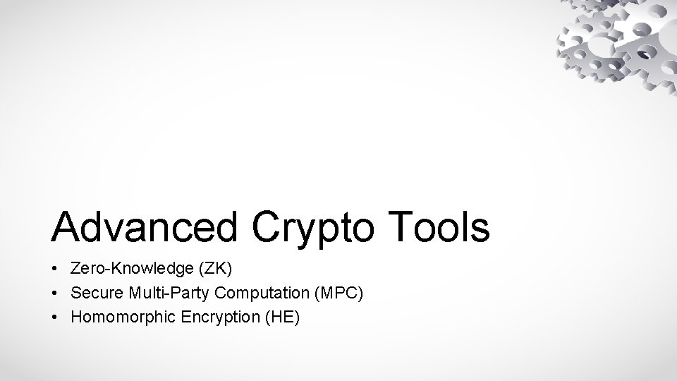 Advanced Crypto Tools • Zero-Knowledge (ZK) • Secure Multi-Party Computation (MPC) • Homomorphic Encryption