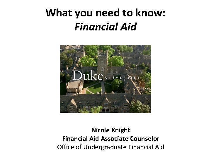 What you need to know: Financial Aid Nicole Knight Financial Aid Associate Counselor Office