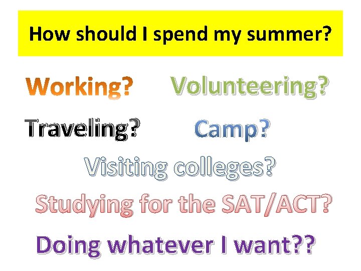 How should I spend my summer? Volunteering? Traveling? Camp? Visiting colleges? Studying for the