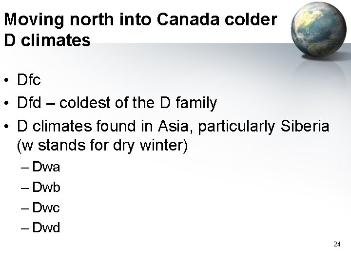 Moving north into Canada colder D climates • Dfc • Dfd – coldest of