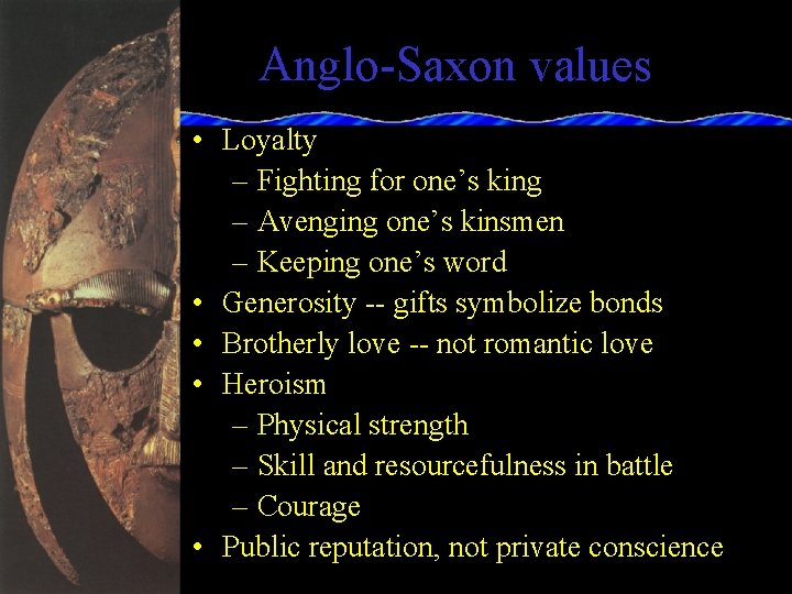 Anglo-Saxon values • Loyalty – Fighting for one’s king – Avenging one’s kinsmen –