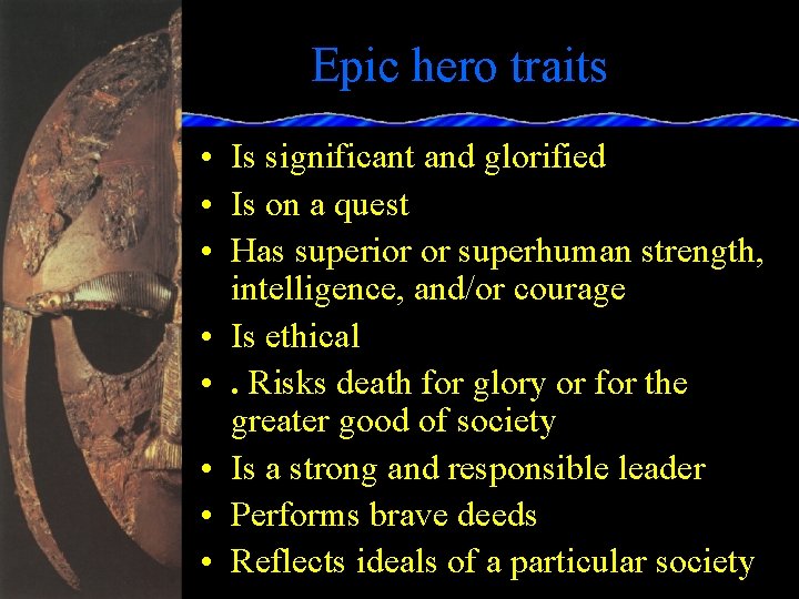 Epic hero traits • Is significant and glorified • Is on a quest •