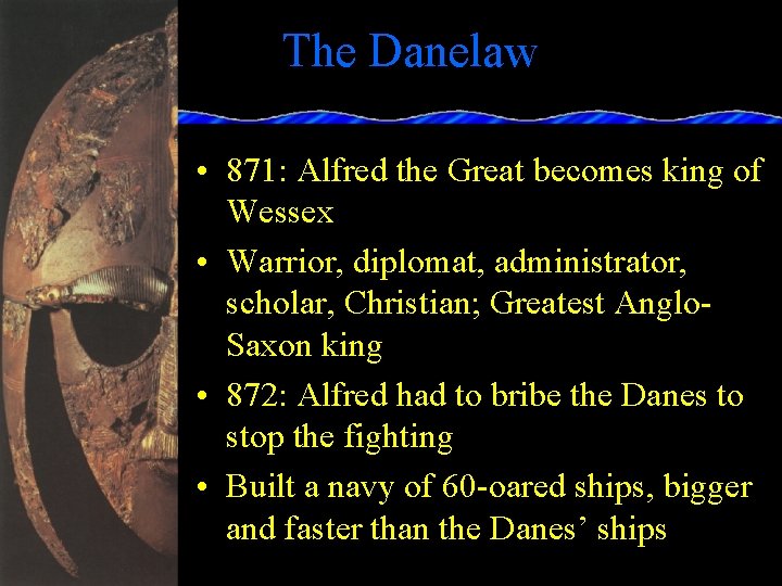 The Danelaw • 871: Alfred the Great becomes king of Wessex • Warrior, diplomat,