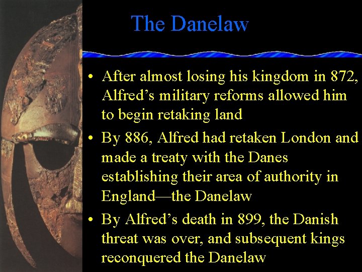 The Danelaw • After almost losing his kingdom in 872, Alfred’s military reforms allowed