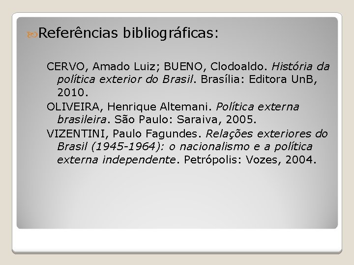  Referências bibliográficas: CERVO, Amado Luiz; BUENO, Clodoaldo. História da política exterior do Brasil.