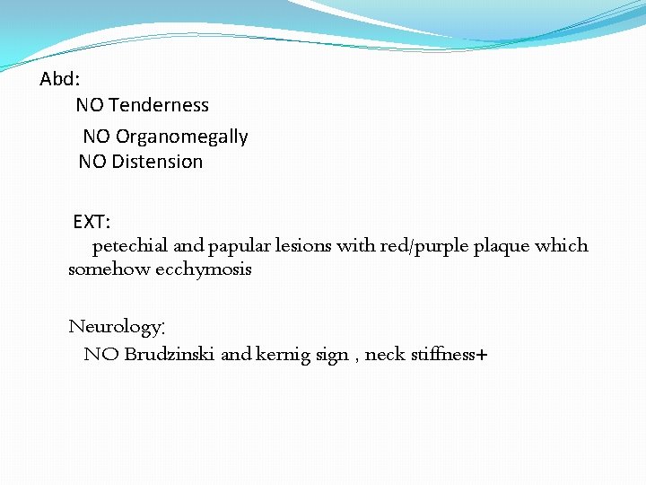 Abd: NO Tenderness NO Organomegally NO Distension EXT: petechial and papular lesions with red/purple