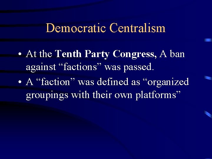 Democratic Centralism • At the Tenth Party Congress, A ban against “factions” was passed.