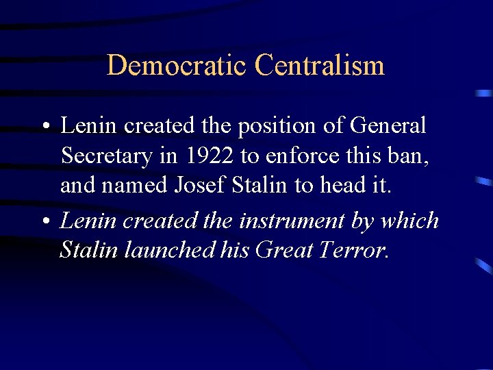 Democratic Centralism • Lenin created the position of General Secretary in 1922 to enforce