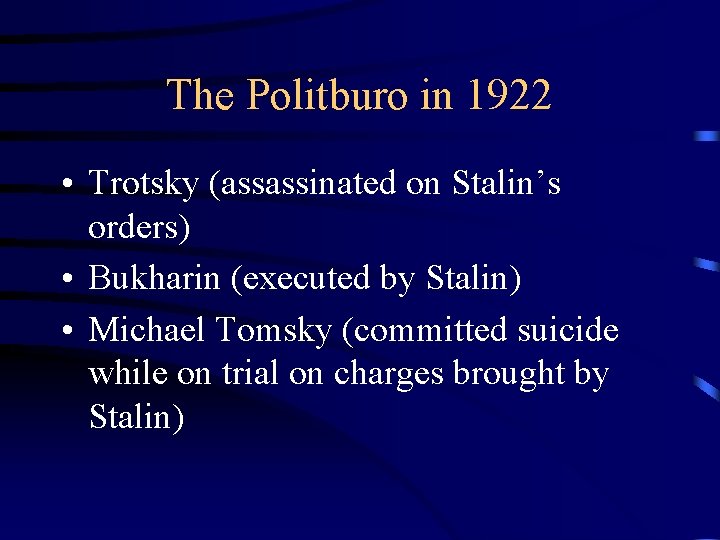 The Politburo in 1922 • Trotsky (assassinated on Stalin’s orders) • Bukharin (executed by
