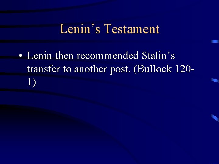 Lenin’s Testament • Lenin then recommended Stalin’s transfer to another post. (Bullock 1201) 