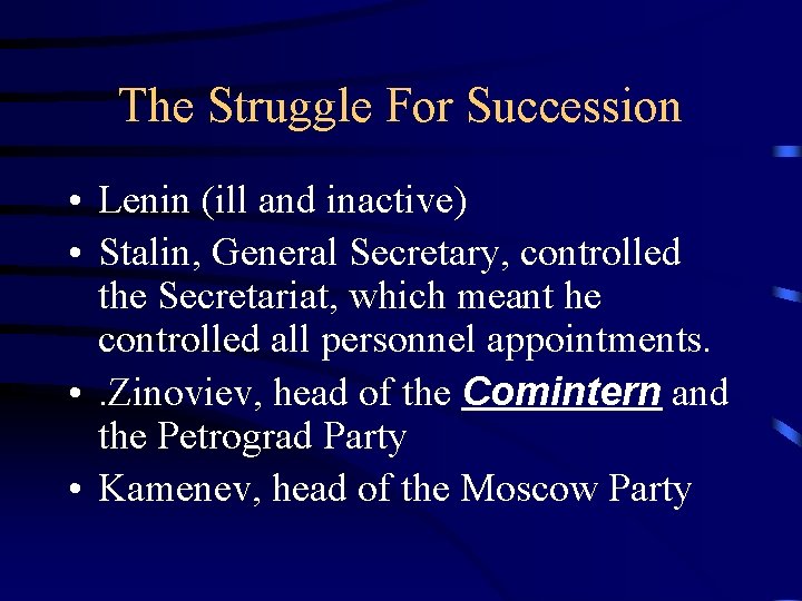 The Struggle For Succession • Lenin (ill and inactive) • Stalin, General Secretary, controlled