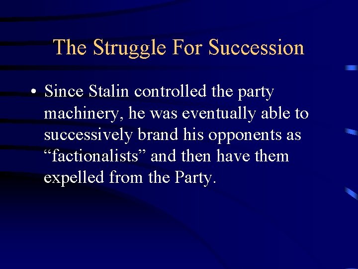 The Struggle For Succession • Since Stalin controlled the party machinery, he was eventually