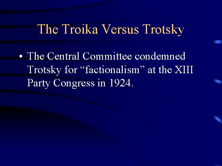 The Troika Versus Trotsky • The Central Committee condemned Trotsky for “factionalism” at the
