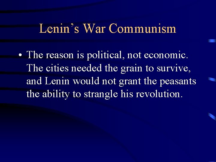 Lenin’s War Communism • The reason is political, not economic. The cities needed the