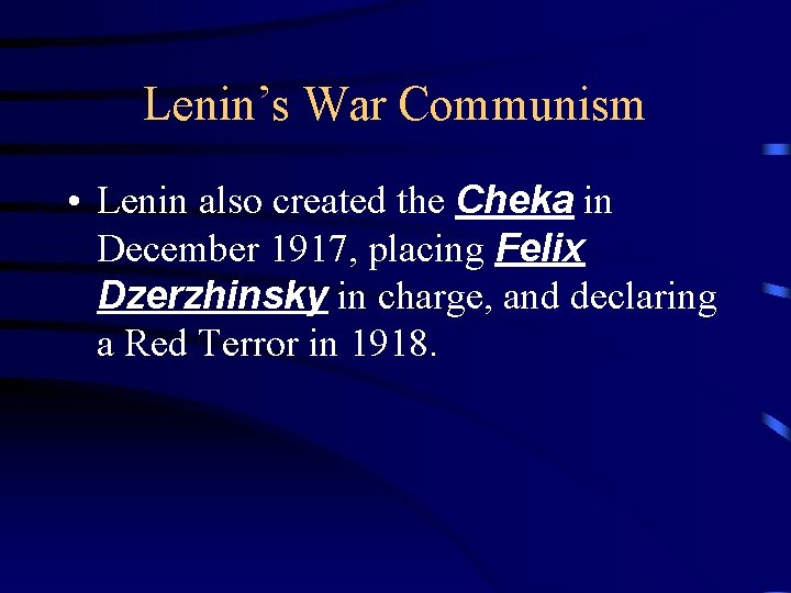 Lenin’s War Communism • Lenin also created the Cheka in December 1917, placing Felix