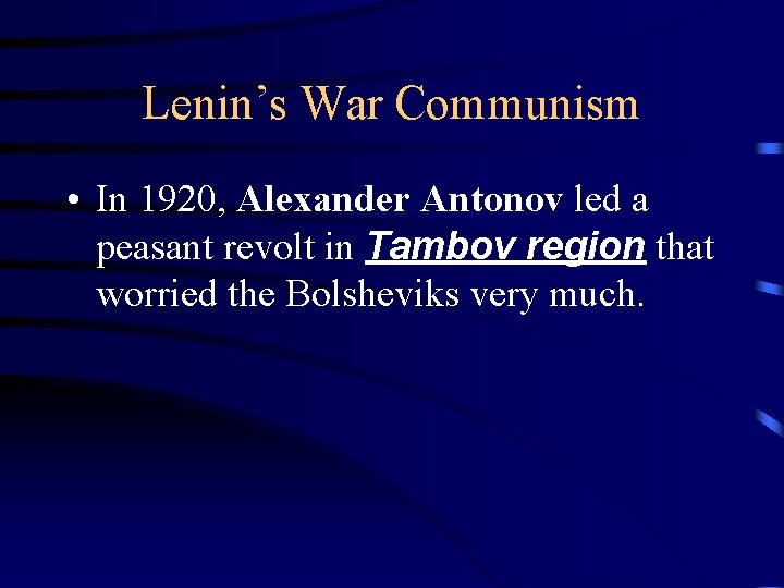 Lenin’s War Communism • In 1920, Alexander Antonov led a peasant revolt in Tambov