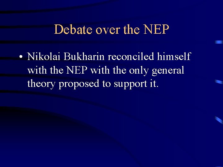 Debate over the NEP • Nikolai Bukharin reconciled himself with the NEP with the