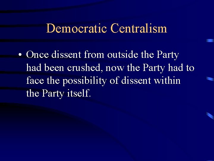 Democratic Centralism • Once dissent from outside the Party had been crushed, now the