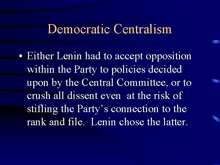 Democratic Centralism • Either Lenin had to accept opposition within the Party to policies
