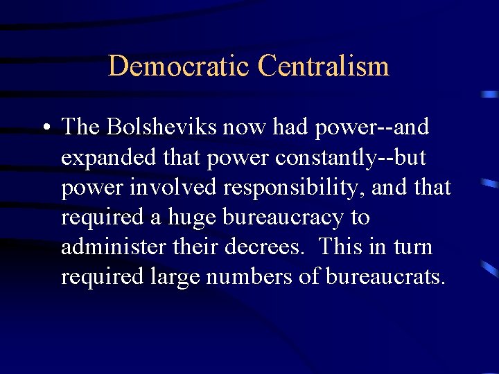 Democratic Centralism • The Bolsheviks now had power--and expanded that power constantly--but power involved