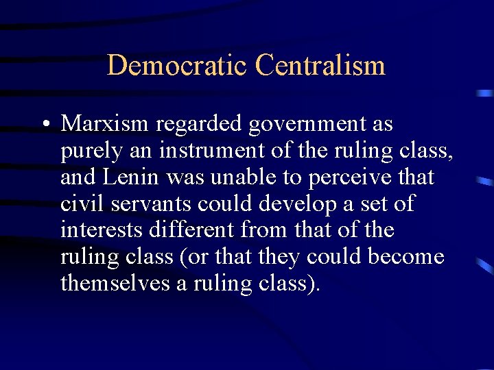 Democratic Centralism • Marxism regarded government as purely an instrument of the ruling class,