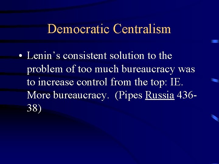 Democratic Centralism • Lenin’s consistent solution to the problem of too much bureaucracy was