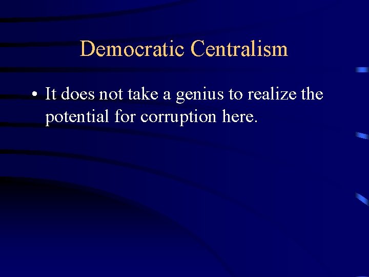 Democratic Centralism • It does not take a genius to realize the potential for