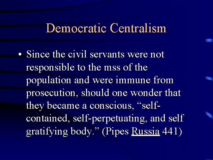 Democratic Centralism • Since the civil servants were not responsible to the mss of