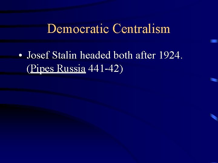 Democratic Centralism • Josef Stalin headed both after 1924. (Pipes Russia 441 -42) 