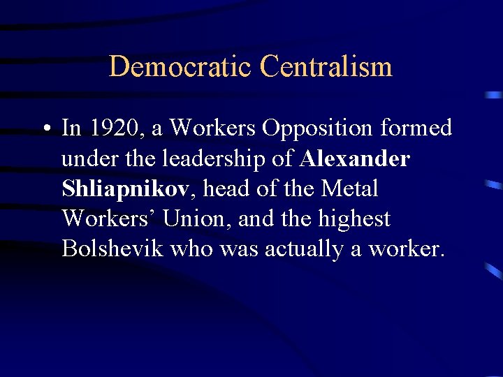 Democratic Centralism • In 1920, a Workers Opposition formed under the leadership of Alexander