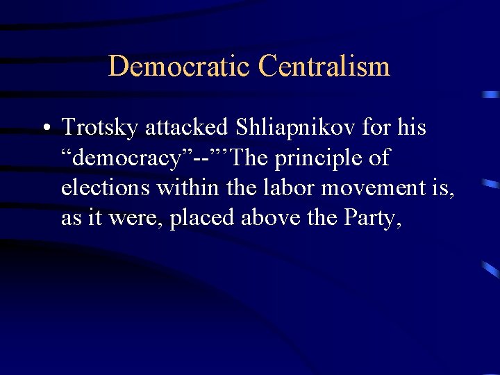 Democratic Centralism • Trotsky attacked Shliapnikov for his “democracy”--”’The principle of elections within the