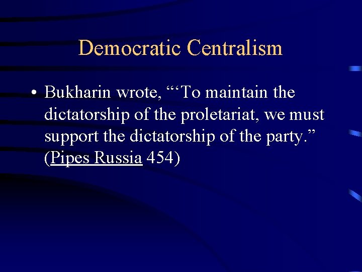 Democratic Centralism • Bukharin wrote, “‘To maintain the dictatorship of the proletariat, we must