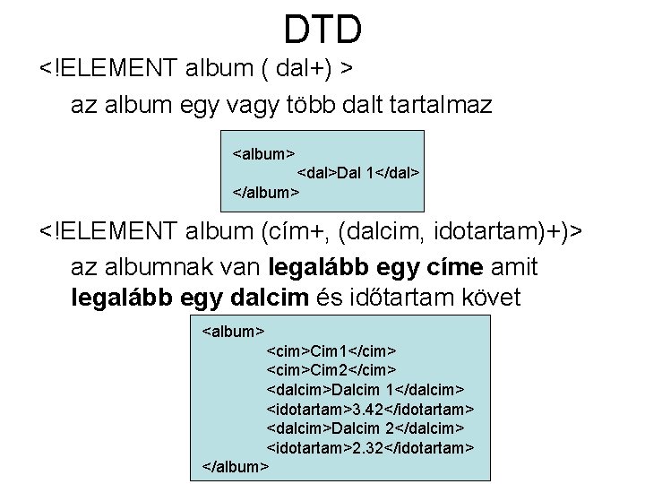 DTD <!ELEMENT album ( dal+) > az album egy vagy több dalt tartalmaz <album>